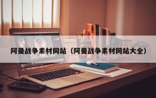 泰兴阿曼战争素材网站（阿曼战争素材网站大全）