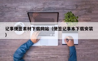 泰兴记事便签素材下载网站（便签记事本下载安装）