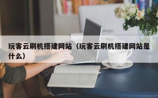 泰兴玩客云刷机搭建网站（玩客云刷机搭建网站是什么）