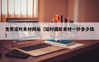 泰兴免费延时素材网站（延时摄影素材一秒多少钱）