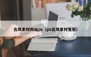 泰兴古风素材网站ps（ps古风素材免抠）